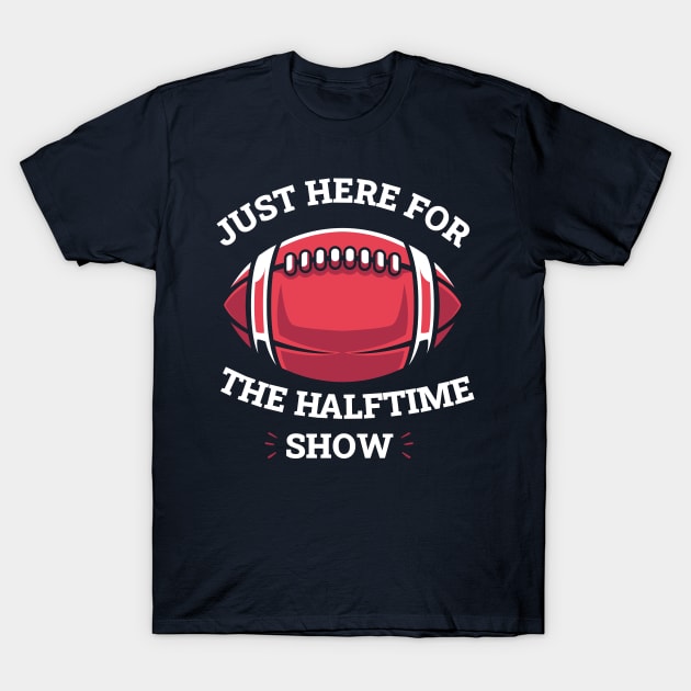 JUST HERE FOR THE HALFTIME SHOW T-Shirt by Chichid_Clothes